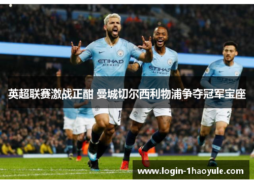 英超联赛激战正酣 曼城切尔西利物浦争夺冠军宝座